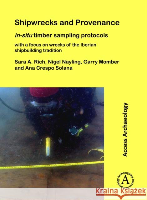 Shipwrecks and Provenance: In-Situ Timber Sampling Protocols with a Focus on Wrecks of the Iberian Shipbuilding Tradition Sara A. Rich Nigel Nayling Garry Momber 9781784917173 Archaeopress Archaeology - książka