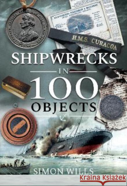 Shipwrecks in 100 Objects: Stories of Survival, Tragedy, Innovation and Courage Wills, Simon 9781526792211 Pen & Sword Books Ltd - książka