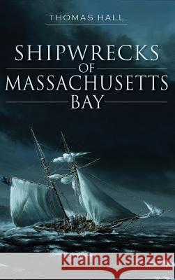 Shipwrecks of Massachusetts Bay Thomas Hall 9781540231949 History Press Library Editions - książka