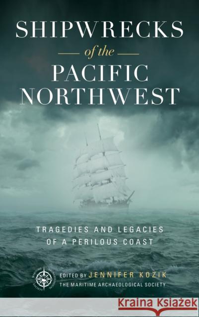 Shipwrecks of the Pacific Northwest: Tragedies and Legacies of a Perilous Coast Maritime Archaeological Society 9781493044535 Globe Pequot Press - książka