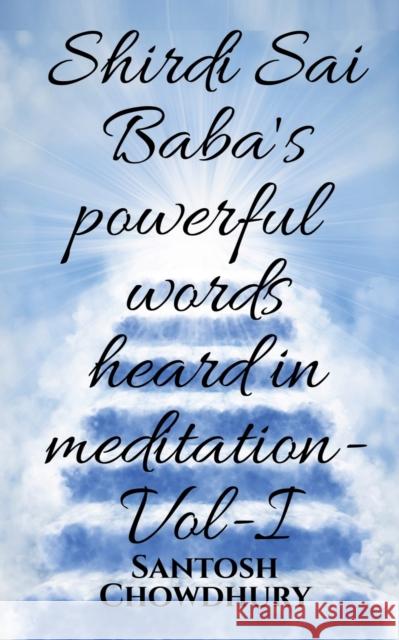 Shirdi Sai Baba's powerful words heard in meditation- Vol -I Santosh Chowdhury 9781639979493 Notion Press - książka