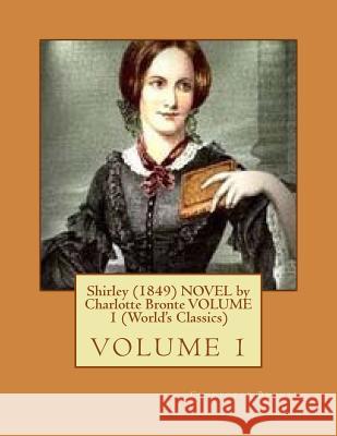 Shirley (1849) NOVEL by Charlotte Bronte VOLUME 1 (World's Classics) Bronte, Charlotte 9781523930685 Createspace Independent Publishing Platform - książka