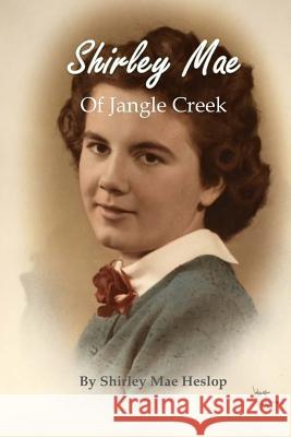 Shirley Mae of Jangle Creek Mrs Shirley Mae Heslop 9781729611364 Createspace Independent Publishing Platform - książka