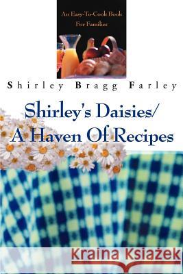 Shirley's Daisies/A Haven Of Recipes: An Easy-To-Cook Book For Families Farley, Shirley Bragg 9780595244669 Writers Club Press - książka