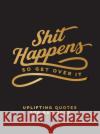 Shit Happens So Get Over It: Uplifting Quotes for Bad Days Summersdale 9781800077171 Octopus Publishing Group