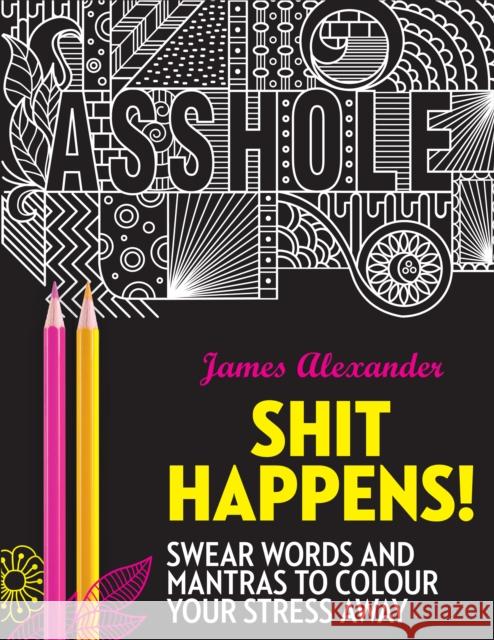 Shit Happens!: Swear Words and Mantras to Colour Your Stress Away James Alexander 9780753545683 Ebury Publishing - książka