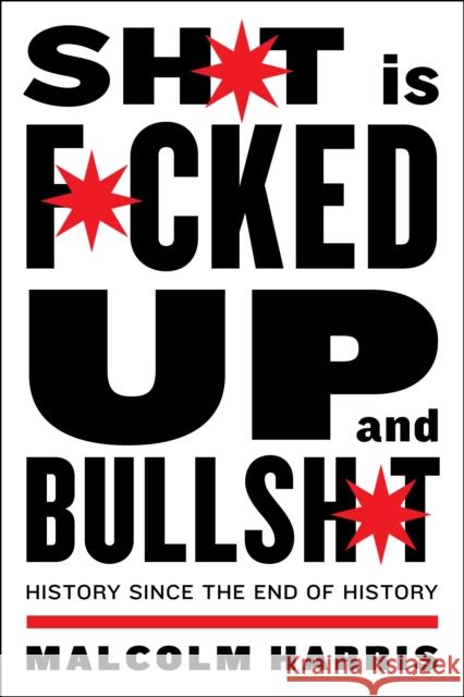 Shit is Fucked Up and Bullshit: History Since the End of History Malcolm Harris 9781612198361 Melville House Publishing - książka