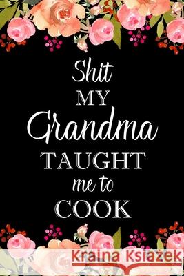 Shit My Grandma Taught Me to Cook: Adult Blank Lined Notebook, Write in Grandma's Secret Menu Paperland 9781715176471 Blurb - książka