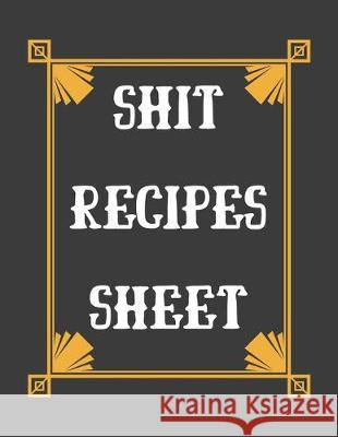 Shit Recipes Sheet: personalized recipe box, recipe keeper make your own cookbook, 106-Pages 8.5 x 11 Collect the Recipes You Love in Your Store, Van Hover 9781691674084 Independently Published - książka