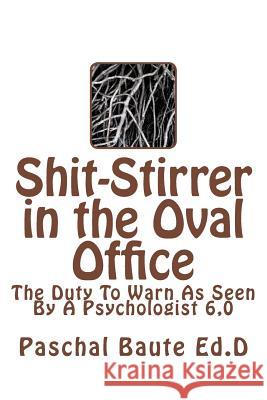 Shit-Stirrer in the Oval Office: Duty to Warn As Seen by a Psychologist 6.0 Paschal Baut 9781544815008 Createspace Independent Publishing Platform - książka