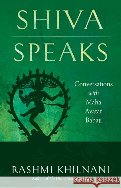 Shiva Speaks: Conversations with Maha Avatar Babaji Rashmi Khilnani 9781937907143 Rainbow Ridge Publishing - książka