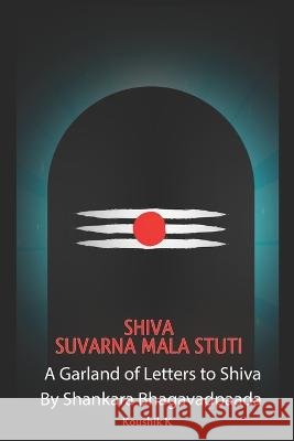 Shiva Suvarna Mala Stuti: A Garland of Letters for Shiva Koushik K 9798354630417 Independently Published - książka