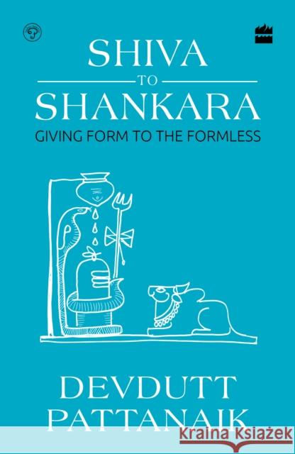 Shiva to Shankara: Giving Form to the Formless Devdutt Pattanaik 9789356995567 HarperCollins India - książka