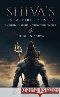 Shiva's Infallible Armor - A Mental Worship Affirmations Prayer Bipin Aarya 9789349311756 White Falcon Publishing - książka
