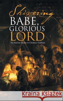 Shivering Babe, Glorious Lord: The Nativity Stories in Christian Tradition Douglas Wirth 9781512738735 WestBow Press - książka