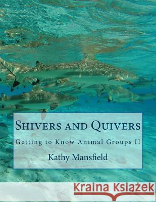 Shivers and Quivers: Getting to Know Animal Groups II Kathy Mansfield 9781537497730 Createspace Independent Publishing Platform - książka