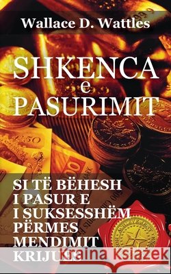 Shkenca e pasurimit: Si të bëhesh i pasur e i suksesshën përmes mendimit krijues Wattles, Wallace D. 9789928324207 Rl Books - książka