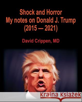 Shock and Horror: My notes on Donald J. Trump (2015 - 2021) David Crippen 9781950647798 CCM-L - książka