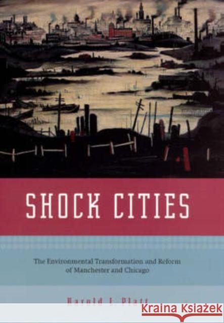 Shock Cities: The Environmental Transformation and Reform of Manchester and Chicago Harold L. Platt 9780226670768 University of Chicago Press - książka