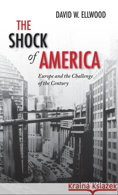 Shock of America: Europe and the Challenge of the Century Ellwood, David 9780198228790  - książka