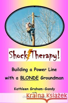 Shock Therapy: Building a Power Line with a BLONDE Groundman Gandy, Charles E. 9780980081121 Shock Inner Prizes Publishing House - książka