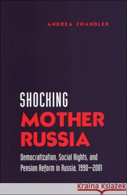 Shocking Mother Russia: Democratization, Social Rights, and Pension Reform in Russia, 1990-2001 Chandler, Andrea 9780802089304 University of Toronto Press - książka