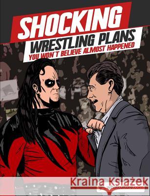 Shocking Wrestling Plans You Won't Believe Almost Happened whatculture.com, James Dixon, Jim Cornette, Vince Russo 9781326601195 Lulu.com - książka