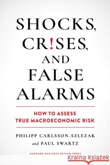 Shocks, Crises, and False Alarms: How to Assess True Macroeconomic Risk Paul Swartz 9781647825409 Harvard Business Review Press - książka