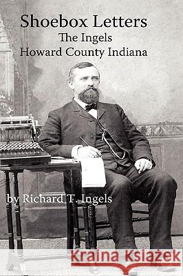 Shoebox Letters: The Ingels in Howard County Indiana Richard T. Ingels 9780557165292 Lulu.com - książka