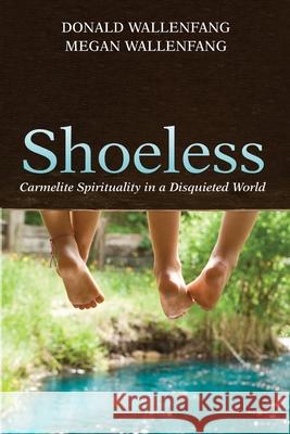 Shoeless: Carmelite Spirituality in a Disquieted World Wallenfang, Donald 9781666700039 Wipf & Stock Publishers - książka