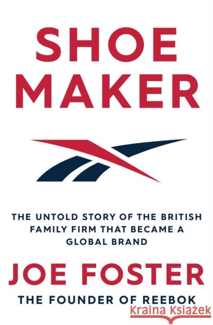 Shoemaker: The Untold Story of the British Family Firm that Became a Global Brand JOE FOSTER 9781471194047 Simon & Schuster Ltd - książka