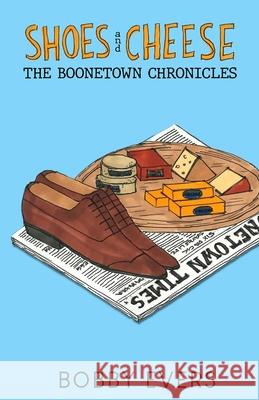 Shoes and Cheese: The Boonetown Chronicles Bobby Evers 9781737417514 Berger Street Press - książka