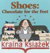 Shoes: Chocolate for the Feet Cathy Guisewaite 9780740705557 Andrews McMeel Publishing