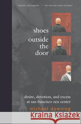 Shoes Outside the Door: Desire, Devotion, and Excess at San Francisco Zen Center Michael Downing 9781582432540 Counterpoint - książka