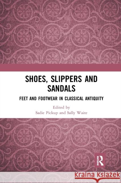 Shoes, Slippers and Sandals: Feet and Footwear in Classical Antiquity Pickup, Sadie 9780367665289 Routledge - książka