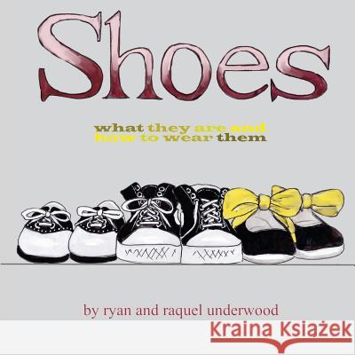 Shoes: What They Are and How to Wear Them Raquel Underwood Ryan Underwood 9781530932122 Createspace Independent Publishing Platform - książka