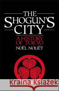 Shoguns City: A History of Tokyo Noël Nouët Nouet, Noel 9780904404616 Curzon Press Ltd - książka