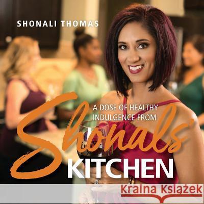 Shonals' Kitchen: A Dose of Healthy Indulgence Shonali Thomas Chuck Eaton Amy Ashby 9781943258475 Warren Publishing, Inc - książka