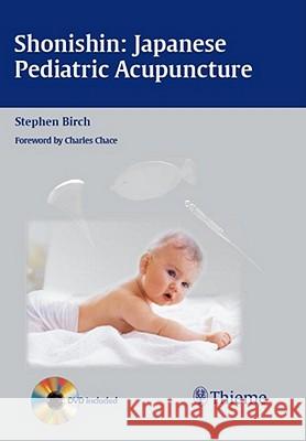 Shonishin: Japanese Pediatric Acupuncture [With DVD] Stephen Birch Birch 9783131500618 Thieme Medical Publishers - książka