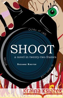 Shoot: A Novel in Twenty-Two Frames Suzanne Kreiter 9781523882441 Createspace Independent Publishing Platform - książka