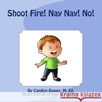 Shoot Fire! Nay Nay! No! Candice Bowe 9781978134140 Createspace Independent Publishing Platform - książka