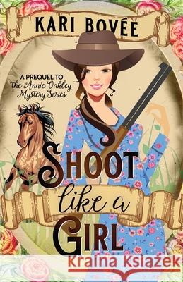 Shoot like a Girl: A Prequel Novella to Girl with a Gun Kari Bovee 9781947905047 Bosque Publishing - książka