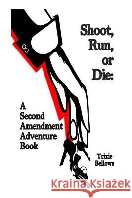 Shoot, Run, or Die: A Second Amendment Adventure Book Trixie Bellows Excitedpigeon                            Daelyn Alexander Weber 9781484835340 Createspace - książka