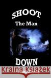 Shoot the Man Down F. Lee Hayslip 9781438251592 Createspace