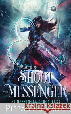 Shoot the Messenger Pippa Dacosta 9780995711327 Pippa Dacosta Author - książka