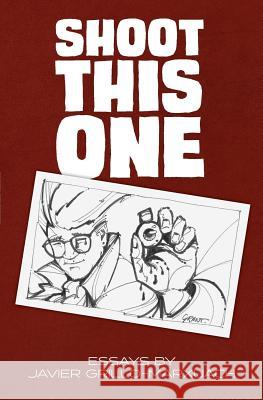 Shoot This One: Essays by Javier Grillo-Marxuach Javier Grillo-Marxuach 9781507754672 Createspace - książka