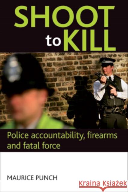 Shoot to Kill: Police Accountability, Firearms and Fatal Force Punch, Maurice 9781847424723  - książka