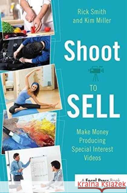 Shoot to Sell: Make Money Producing Special Interest Videos Rick Smith Kim Miller 9781138174894 Focal Press - książka