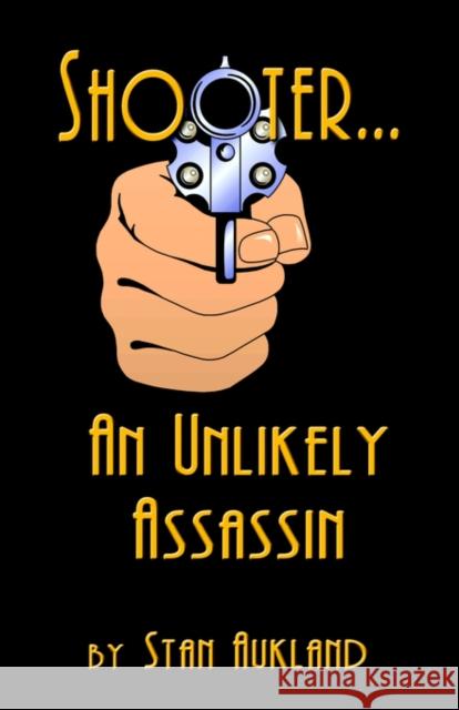 SHOOTER...An Unlikely Assassin Stan Aukland 9781591138600 Booklocker.com - książka