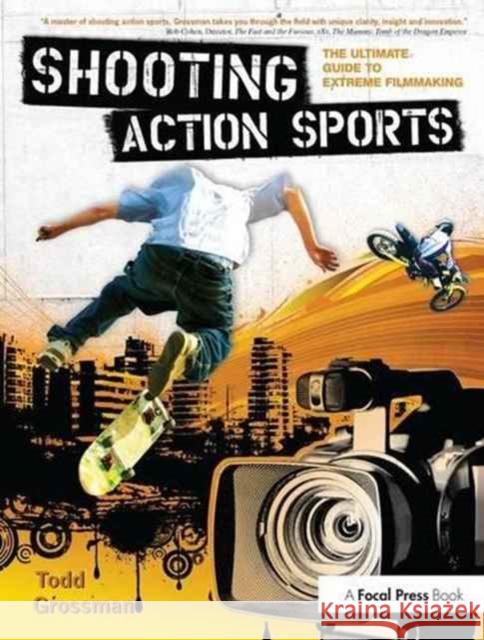 Shooting Action Sports: The Ultimate Guide to Extreme Filmmaking Todd Grossman 9781138151215 Focal Press - książka